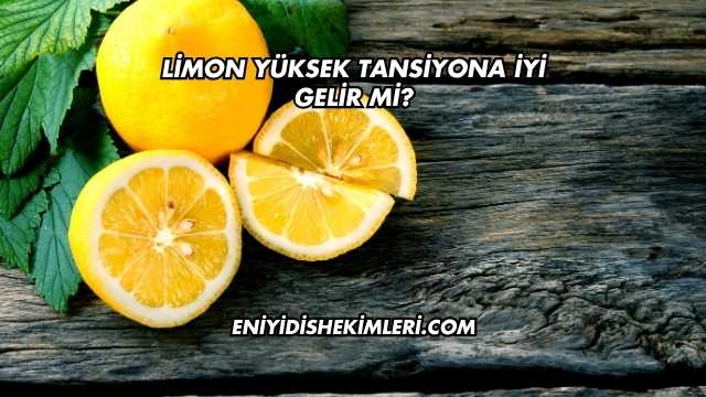 Limon Yüksek Tansiyona İyi Gelir mi?
