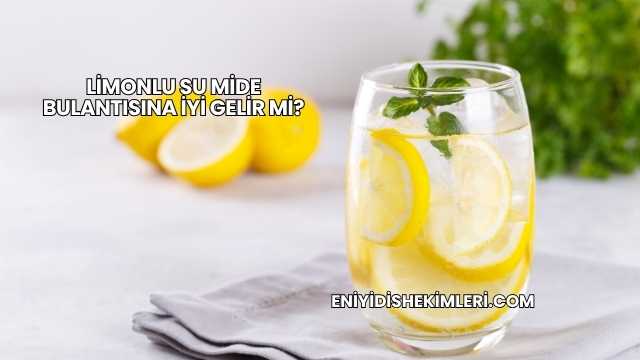 Limonlu Su Mide Bulantısına İyi Gelir mi?