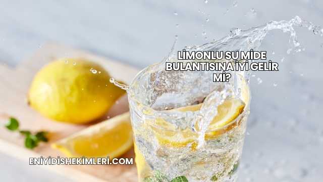Limonlu Su Mide Bulantısına İyi Gelir mi?
