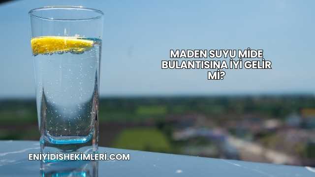 Maden Suyu Mide Bulantısına İyi Gelir mi?