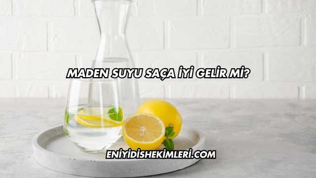 Maden Suyu Saça İyi Gelir mi?