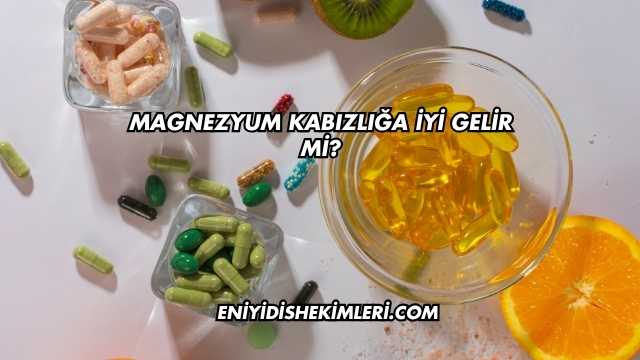 Magnezyum Kabızlığa İyi Gelir mi?