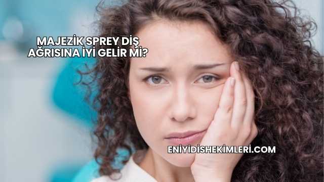 Majezik Sprey Diş Ağrısına İyi Gelir mi?