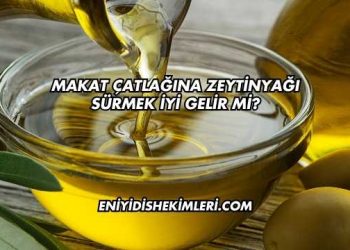 Makat Çatlağına Zeytinyağı Sürmek İyi Gelir mi?