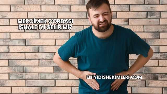 Mercimek Çorbası İshale İyi Gelir mi?