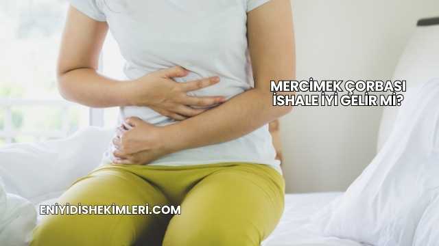 Mercimek Çorbası İshale İyi Gelir mi?