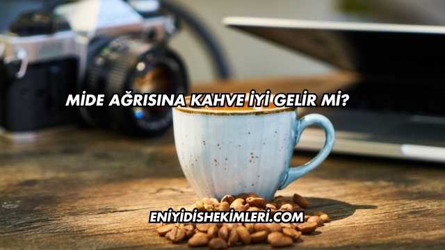 Mide Ağrısına Kahve İyi Gelir mi?