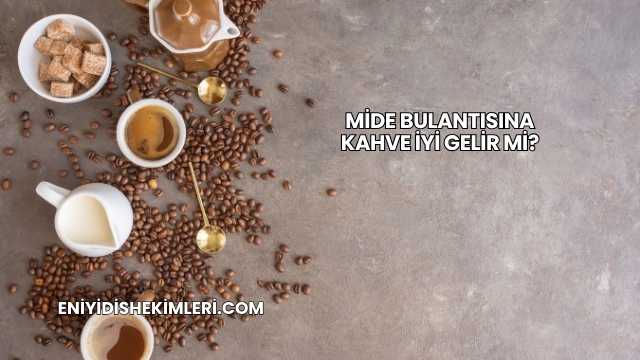 Mide Bulantısına Kahve İyi Gelir mi?