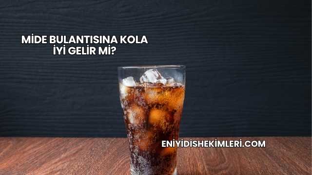 Mide Bulantısına Kola İyi Gelir mi?