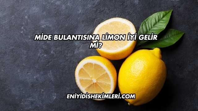Mide Bulantısına Limon İyi Gelir mi?