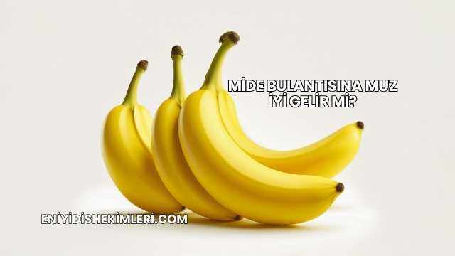 Mide Bulantısına Muz İyi Gelir mi?