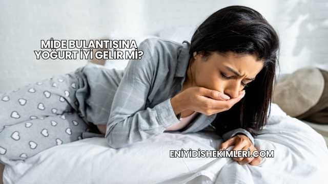 Mide Bulantısına Yoğurt İyi Gelir mi?
