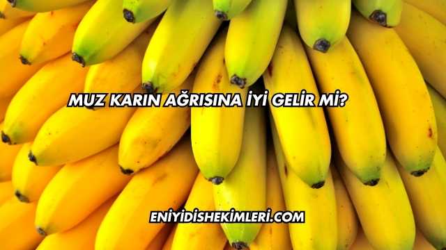 Muz Karın Ağrısına İyi Gelir mi?