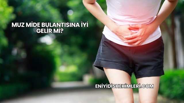 Muz Mide Bulantısına İyi Gelir mi?