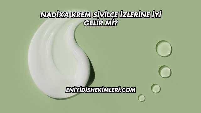 Nadixa Krem Sivilce İzlerine İyi Gelir mi?