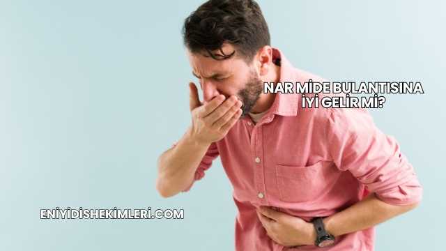 Nar Mide Bulantısına İyi Gelir mi?