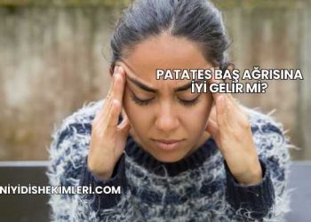 Patates Baş Ağrısına İyi Gelir mi?