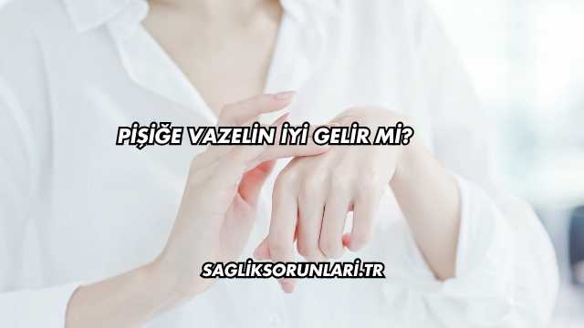 Pişiğe Vazelin İyi Gelir mi?