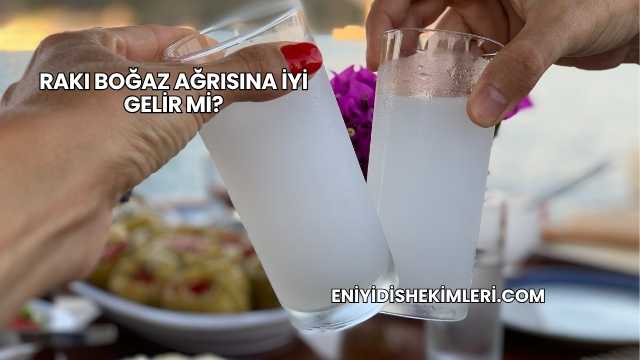 Rakı Boğaz Ağrısına İyi Gelir mi?