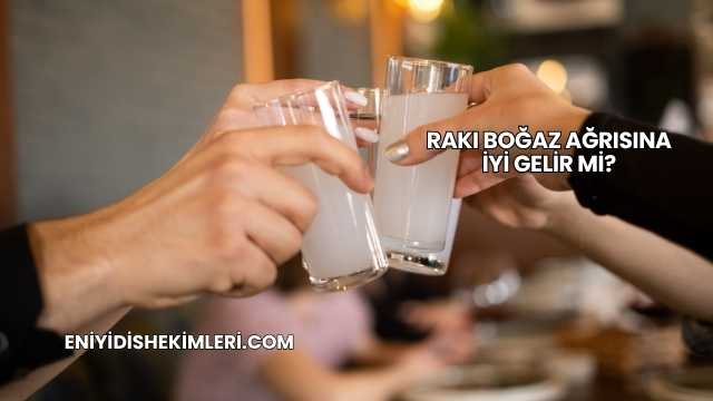 Rakı Boğaz Ağrısına İyi Gelir mi?