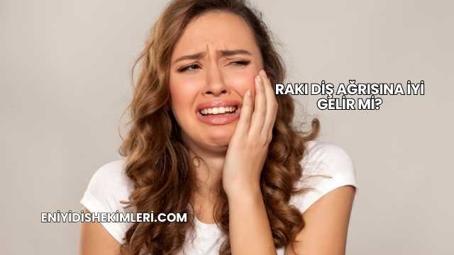 Rakı Diş Ağrısına İyi Gelir mi?
