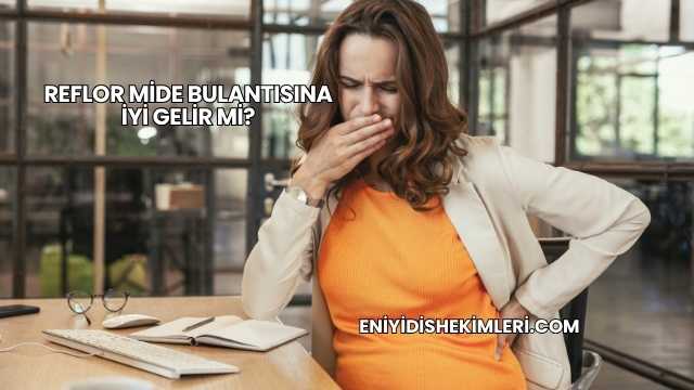 Reflor Mide Bulantısına İyi Gelir mi?