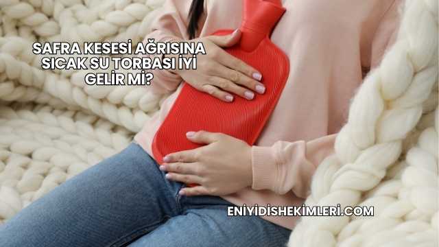 Safra Kesesi Ağrısına Sıcak Su Torbası İyi Gelir mi?