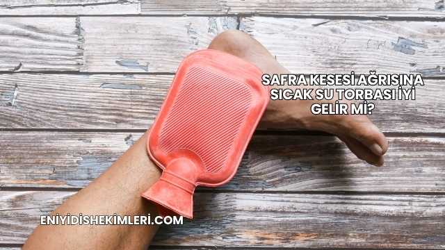 Safra Kesesi Ağrısına Sıcak Su Torbası İyi Gelir mi?