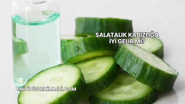 Salatalık Kabızlığa İyi Gelir mi?