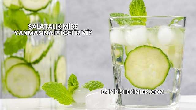 Salatalık Mide Yanmasına İyi Gelir mi?
