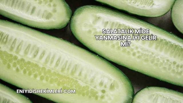 Salatalık Mide Yanmasına İyi Gelir mi?