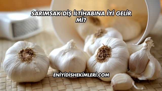 Sarımsak Diş İltihabına İyi Gelir mi?