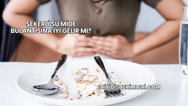 Şekerli Su Mide Bulantısına İyi Gelir mi?