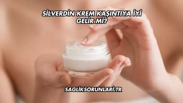 Silverdin Krem Kaşıntıya İyi Gelir mi?