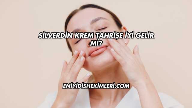 Silverdin Krem Tahrişe İyi Gelir mi?