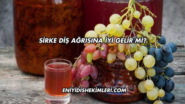 Sirke Diş Ağrısına İyi Gelir mi?