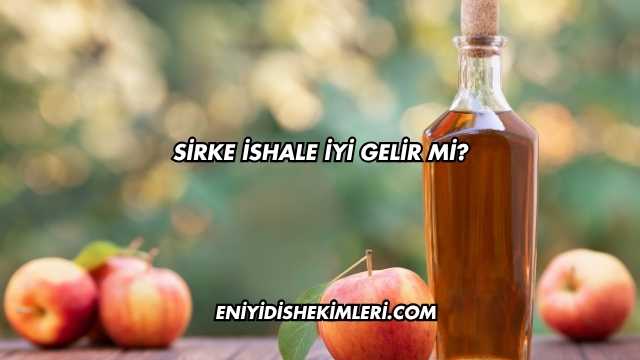 Sirke İshale İyi Gelir mi?