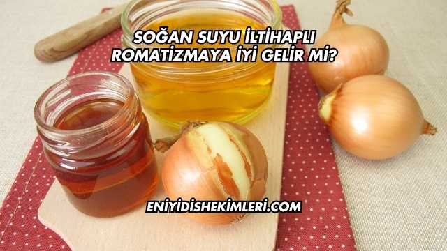 Soğan Suyu İltihaplı Romatizmaya İyi Gelir mi?