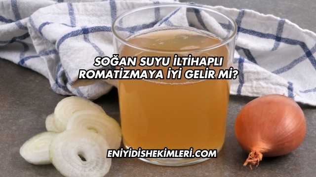 Soğan Suyu İltihaplı Romatizmaya İyi Gelir mi?