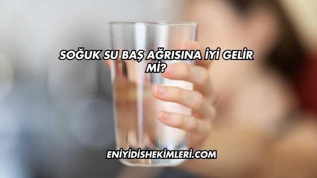 Soğuk Su Baş Ağrısına İyi Gelir mi?