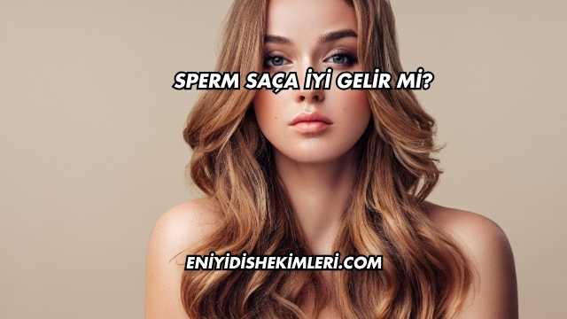 Sperm Saça İyi Gelir mi?