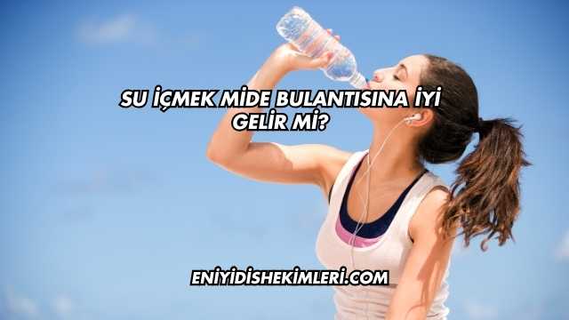 Su İçmek Mide Bulantısına İyi Gelir mi?