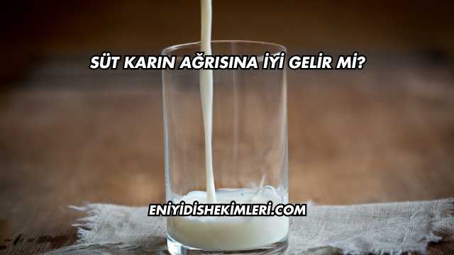 Süt Karın Ağrısına İyi Gelir mi?