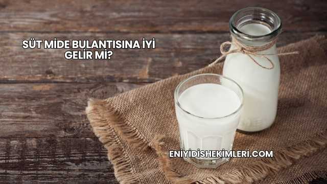 Süt Mide Bulantısına İyi Gelir mi?