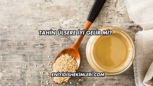 Tahin Ülsere İyi Gelir mi?