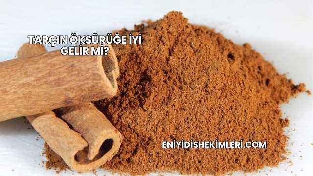 Tarçın Öksürüğe İyi Gelir mi?