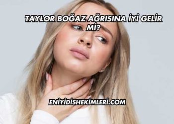 Taylor Boğaz Ağrısına İyi Gelir mi