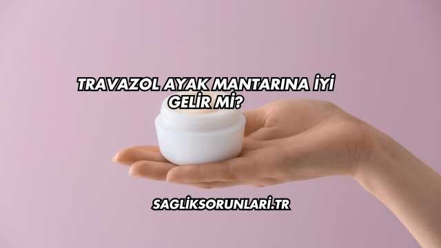 Travazol Ayak Mantarına İyi Gelir mi?