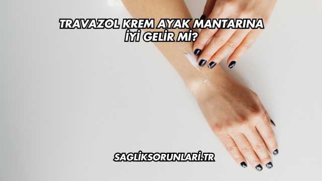 Travazol Krem Ayak Mantarına İyi Gelir mi?