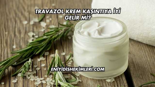 Travazol Krem Kaşıntıya İyi Gelir mi?